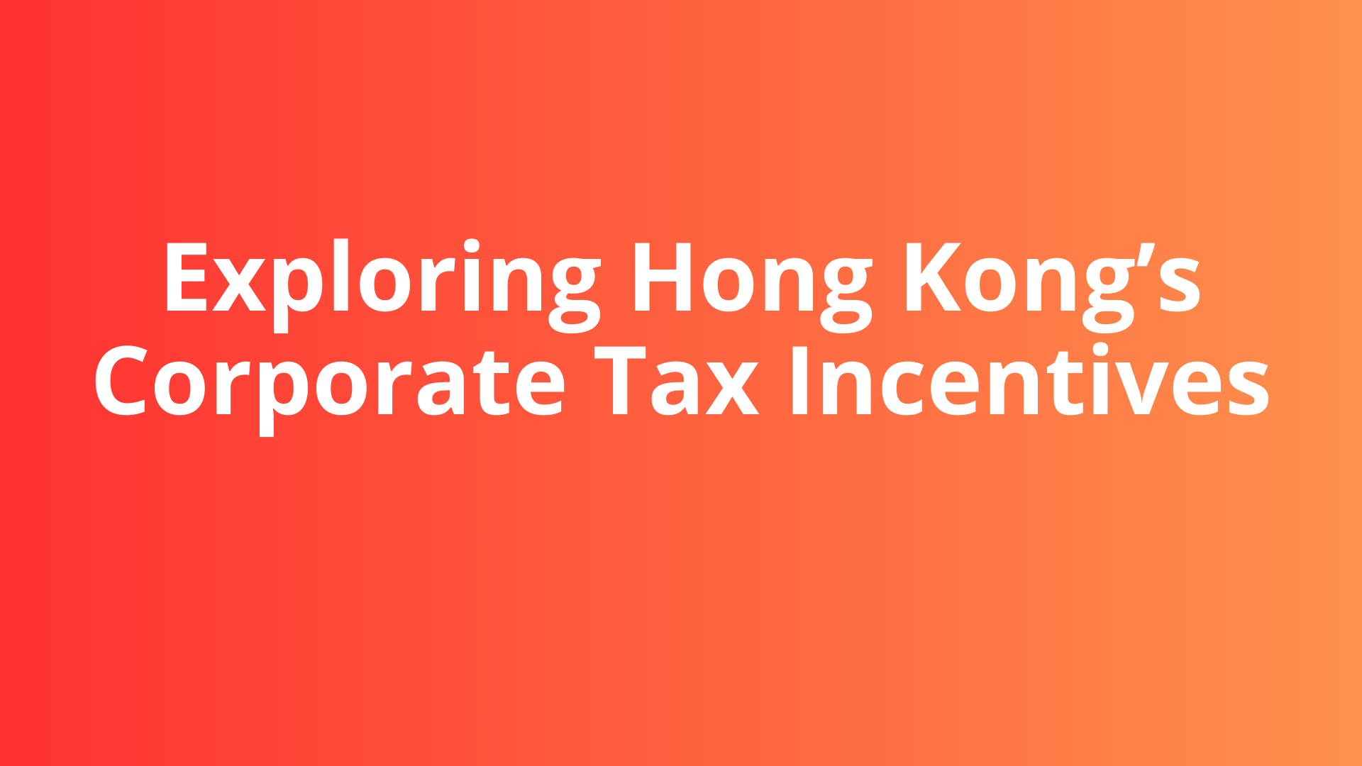 Exploring Hong Kong’s Corporate Tax Incentives